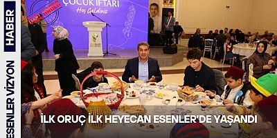 İLK ORUÇ İLK HEYECAN ESENLER’DE YAŞANDI