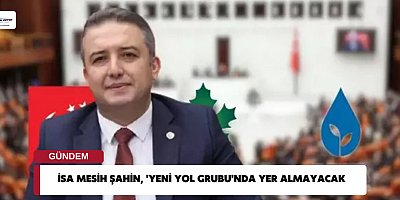 İsa Mesih Şahin, 'Yeni Yol Grubu'nda yer almayacak