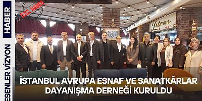 İSTANBUL AVRUPA ESNAF VE SANATKÂRLAR DAYANIŞMA DERNEĞİ KURULDU