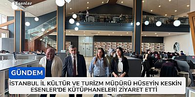 İstanbul İl Kültür ve Turizm Müdürü Hüseyin Keskin Esenler’de Kütüphaneleri Ziyaret Etti
