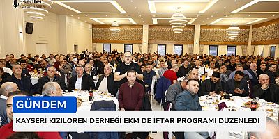 İstanbul Kayseri Kızılören Derneği EKM’de İftar Programı Düzenledi 