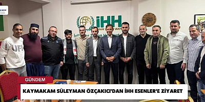 Kaymakam Süleyman Özçakıcı'dan İHH Esenler'e Ziyaret 