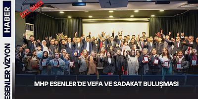 MHP ESENLER’DE VEFA VE SADAKAT BULUŞMASI