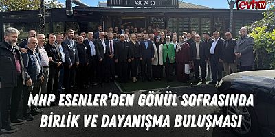 MHP Esenler'den Gönül Sofrasında Birlik ve Dayanışma Buluşması