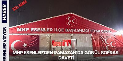 MHP Esenler’den Ramazan’da Gönül Sofrası Daveti
