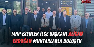 MHP Esenler İlçe Başkanı Alican Erdoğan Muhtarlarla Buluştu
