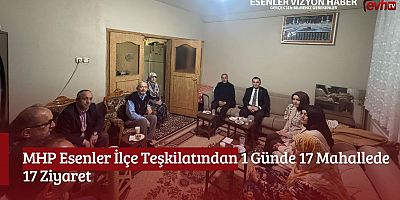 MHP Esenler İlçe Teşkilatından 1 Günde 17 Mahallede 17 Ziyaret