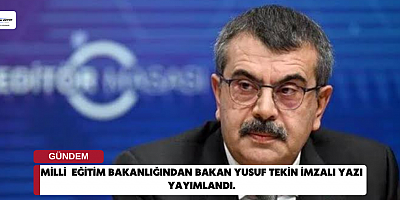 Milli  Eğitim Bakanlığından Bakan Yusuf Tekin imzalı yazı yayımlandı.