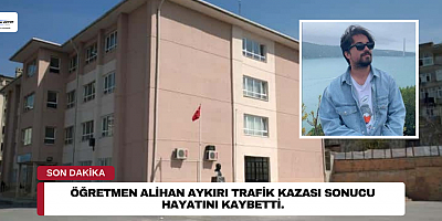 Öğretmen Alihan Aykırı Trafik Kazası Sonucu Hayatını Kaybetti.