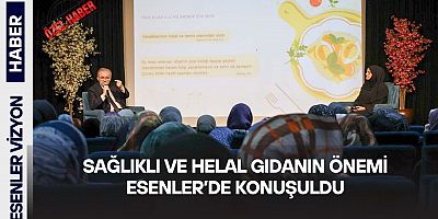 SAĞLIKLI VE HELAL GIDANIN ÖNEMİ ESENLER’DE KONUŞULDU