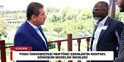 Togo Üniversitesi Rektörü Esenler'in Kentsel Dönüşüm Modelini İnceledi