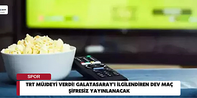 TRT müjdeyi verdi! Galatasaray'ı ilgilendiren dev maç şifresiz yayınlanacak