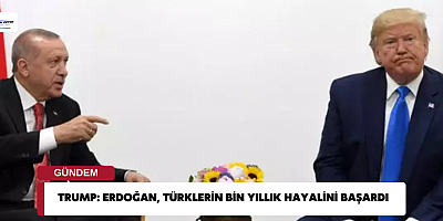 Trump: Erdoğan, Türklerin bin yıllık hayalini başardı