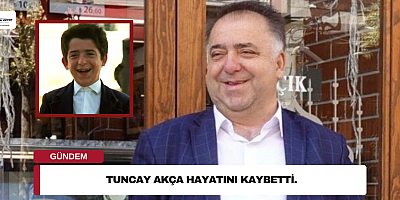 Tuncay Akça Hayatını Kaybetti.