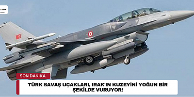 Türk Savaş Uçakları, Irak'ın Kuzeyini yoğun bir şekilde vuruyor.