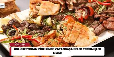 Ünlü restoran zincirinde vatandaşa neler yedirmişler neler