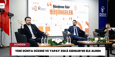 YENİ DÜNYA DÜZENİ VE YAPAY ZEKÂ ESENLER’DE ELE ALINDI