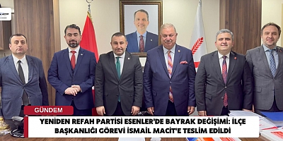 Yeniden Refah Partisi Esenler'de Bayrak Değişimi: İlçe Başkanlığı Görevi İsmail Macit'e Teslim Edildi