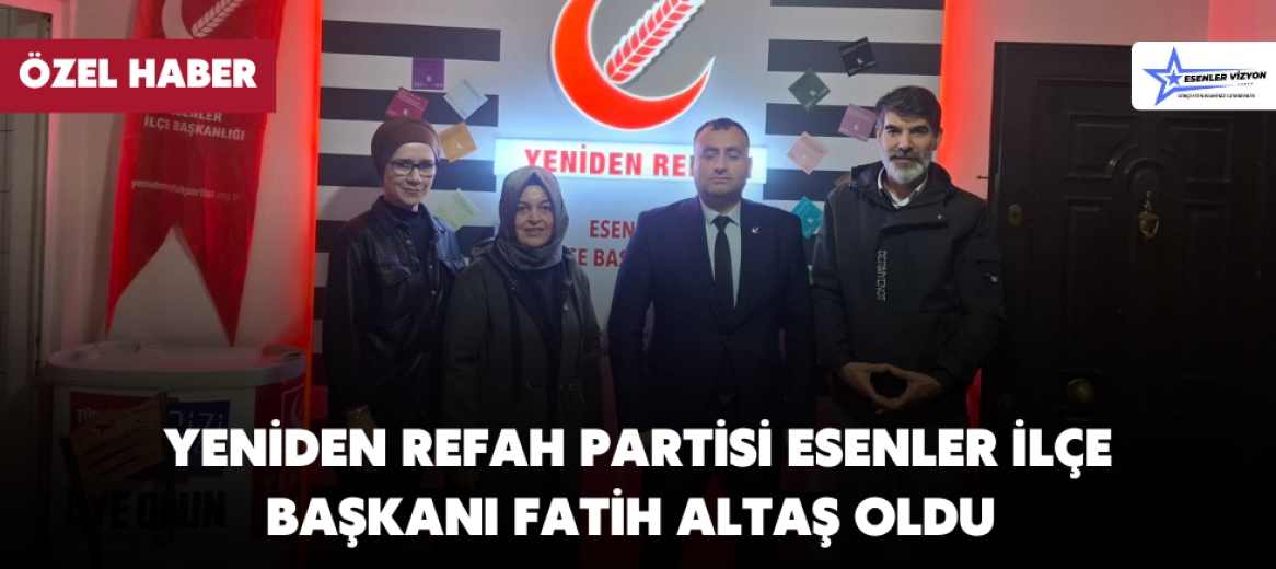 Yeniden Refah Partisi Esenler İlçe Başkanı Fatih Altaş Oldu 