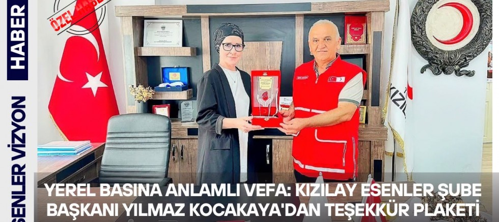 YEREL BASINA ANLAMLI VEFA: KIZILAY ESENLER ŞUBE BAŞKANI YILMAZ KOCAKAYA'DAN TEŞEKKÜR PLAKETİ
